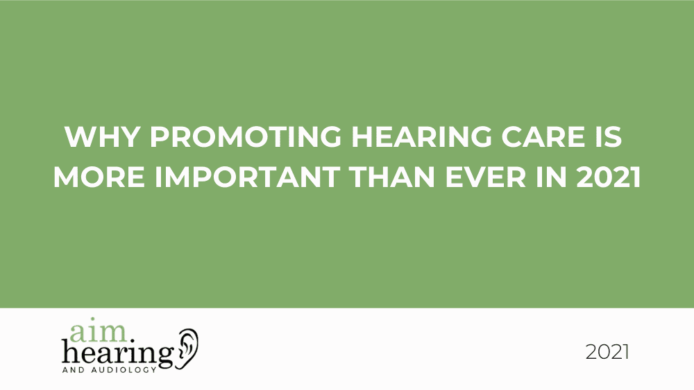 Why Promoting Hearing Care is More Important Than Ever in 2021
